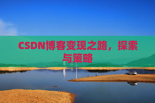 CSDN博客变现之路，探索与策略